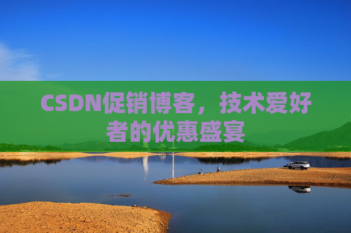 CSDN促销博客，技术爱好者的优惠盛宴